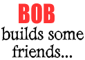 Bob builds some friends...